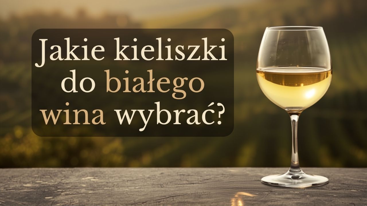 Jakie kieliszki do białego wina wybrać?